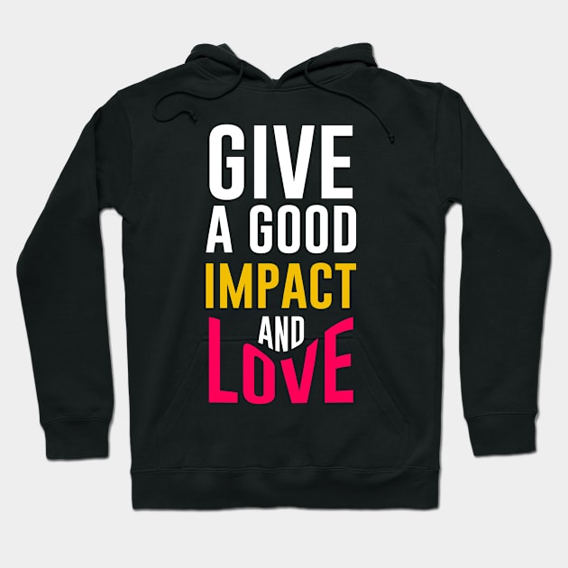 Give a good impact and love Hoodie by Kams_store